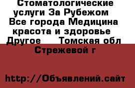 Стоматологические услуги За Рубежом - Все города Медицина, красота и здоровье » Другое   . Томская обл.,Стрежевой г.